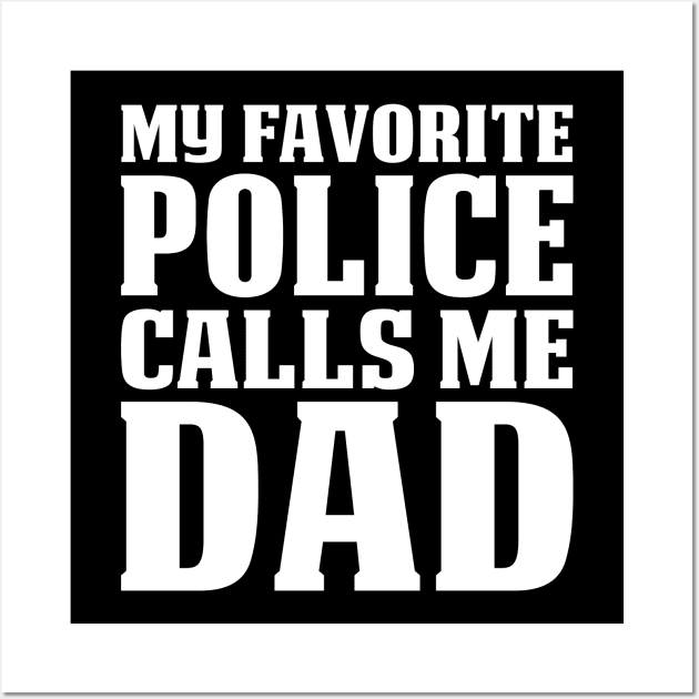 My Favorite Police Calls Me Dad Proud Police T Shirts For Police Gift For Police Family Wall Art by Murder By Text